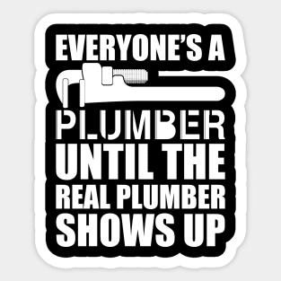 Plumber - Everyone's a plumber until the real plumber shows up w Sticker